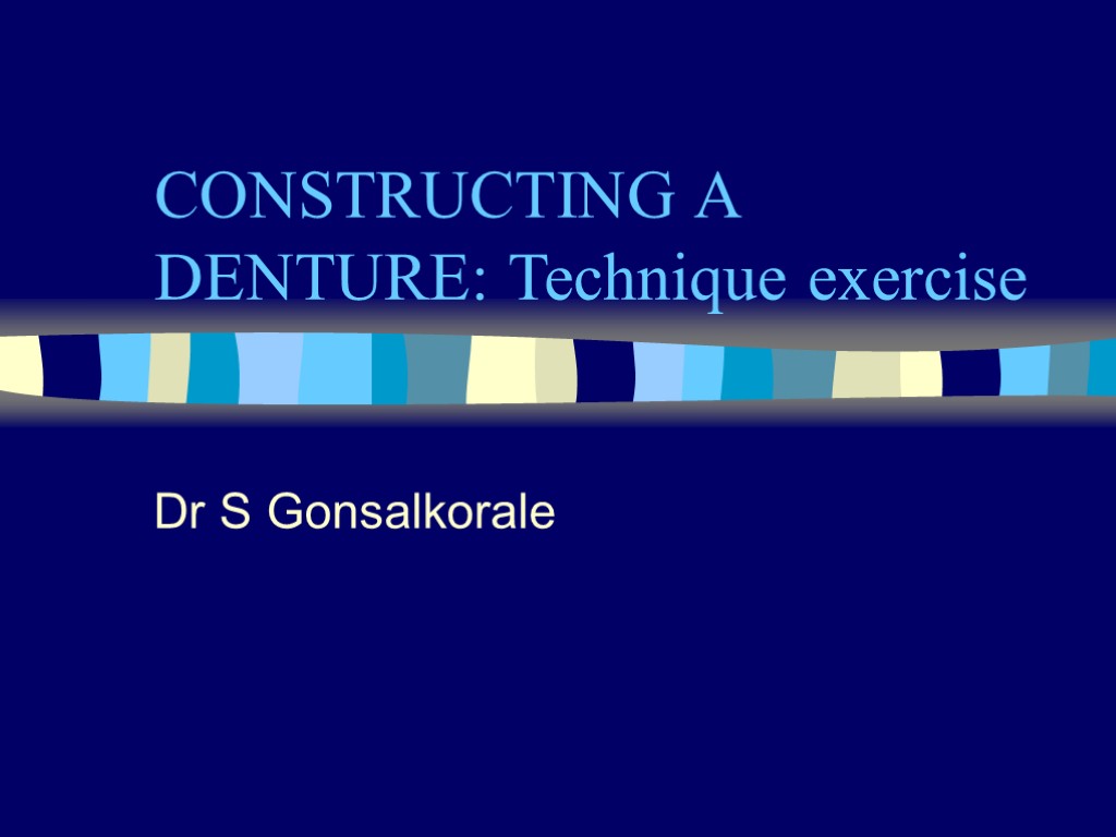 CONSTRUCTING A DENTURE: Technique exercise Dr S Gonsalkorale